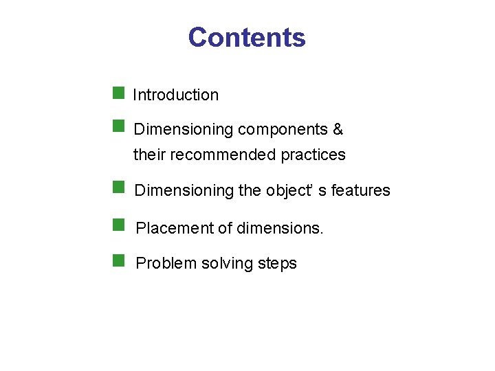 Contents Introduction Dimensioning components & their recommended practices Dimensioning the object’ s features Placement