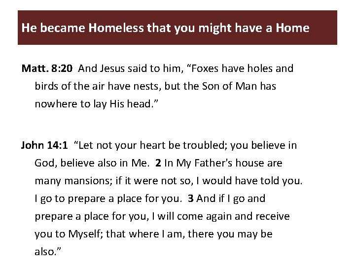 He became Homeless that you might have a Home Matt. 8: 20 And Jesus