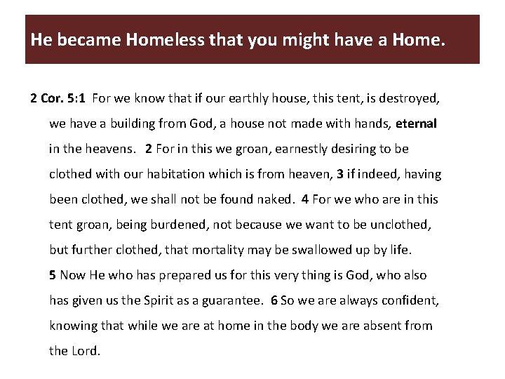 He became Homeless that you might have a Home. 2 Cor. 5: 1 For