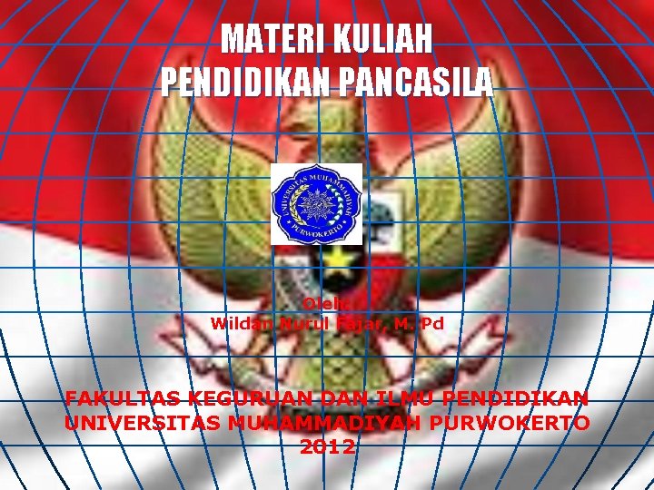 MATERI KULIAH PENDIDIKAN PANCASILA Oleh: Wildan Nurul Fajar, M. Pd FAKULTAS KEGURUAN DAN ILMU