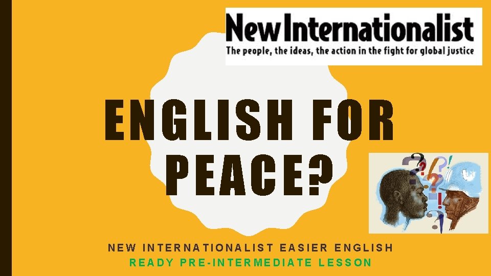 ENGLISH FOR PEACE? NEW INTERNATIONALIST EASIER ENGLISH READY PRE-INTERMEDIATE LESSON 
