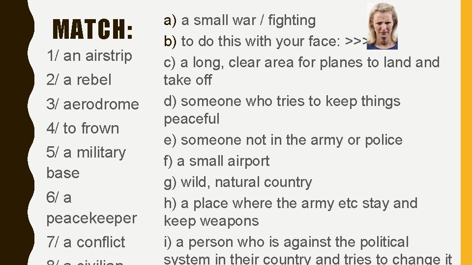 MATCH: 1/ an airstrip 2/ a rebel 3/ aerodrome 4/ to frown 5/ a