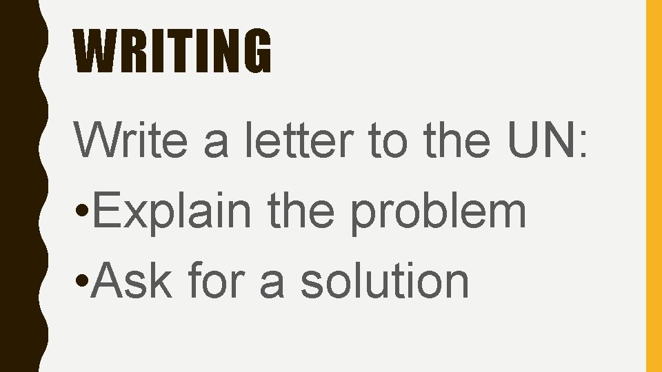 WRITING Write a letter to the UN: • Explain the problem • Ask for
