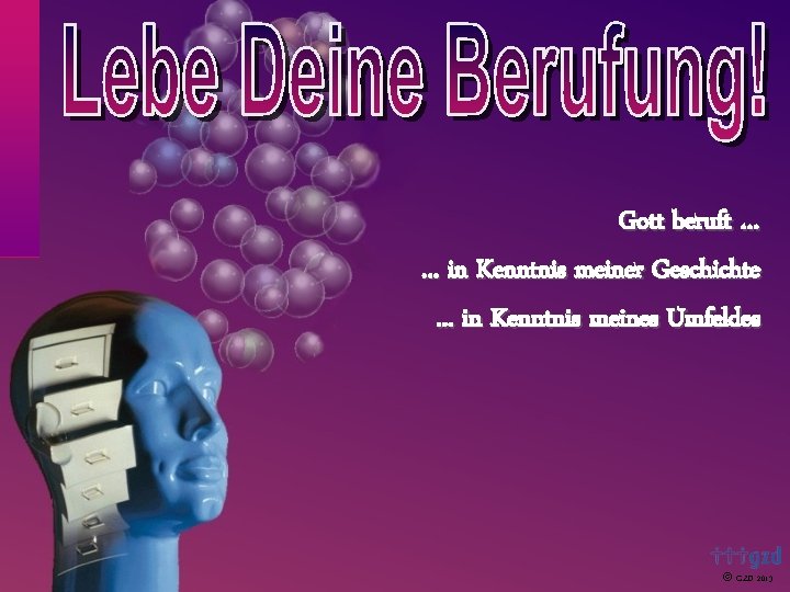 Gott beruft …. . . in Kenntnis meiner Geschichte. . . in Kenntnis meines