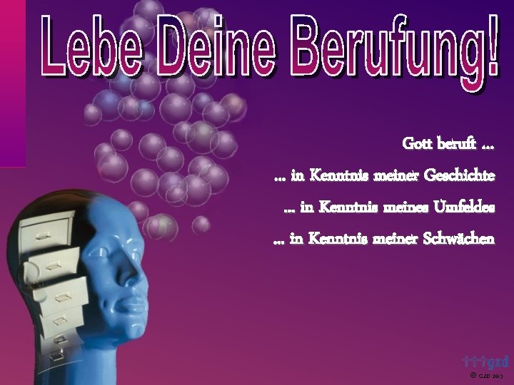 Gott beruft …. . . in Kenntnis meiner Geschichte. . . in Kenntnis meines