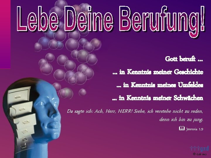 Gott beruft …. . . in Kenntnis meiner Geschichte. . . in Kenntnis meines