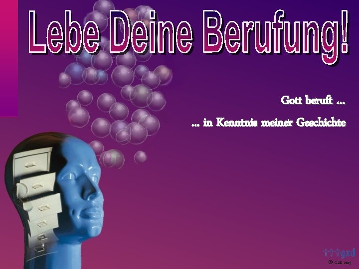 Gott beruft …. . . in Kenntnis meiner Geschichte GZD 2013 