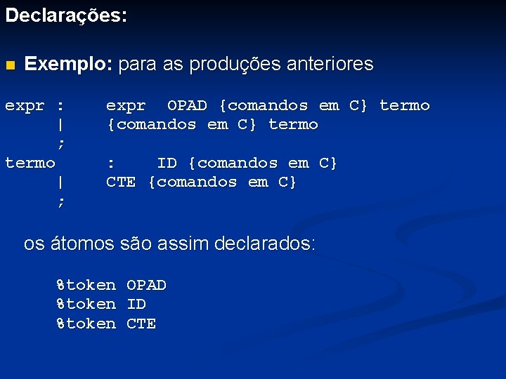 Declarações: n Exemplo: para as produções anteriores expr : | ; termo | ;