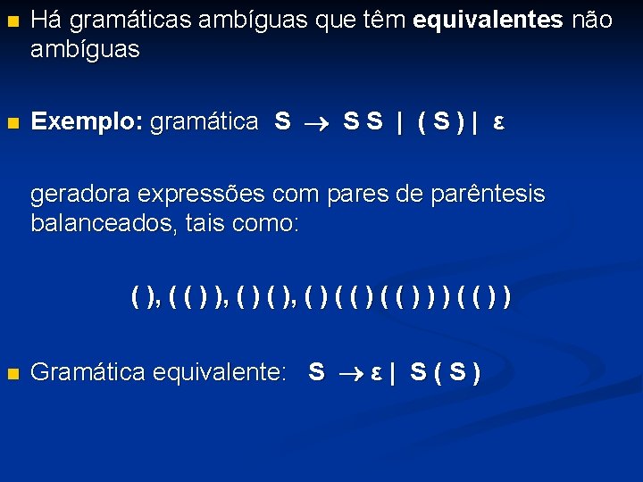 n n Há gramáticas ambíguas que têm equivalentes não ambíguas Exemplo: gramática S S