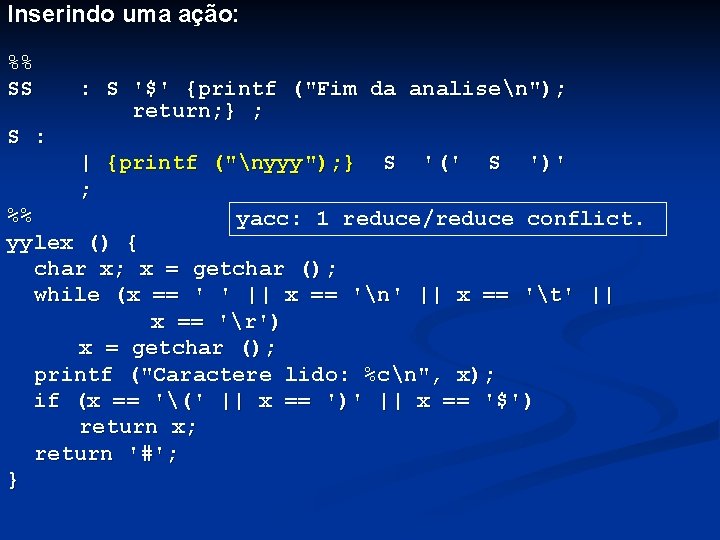 Inserindo uma ação: %% SS : S '$' {printf ("Fim da analisen"); return; }
