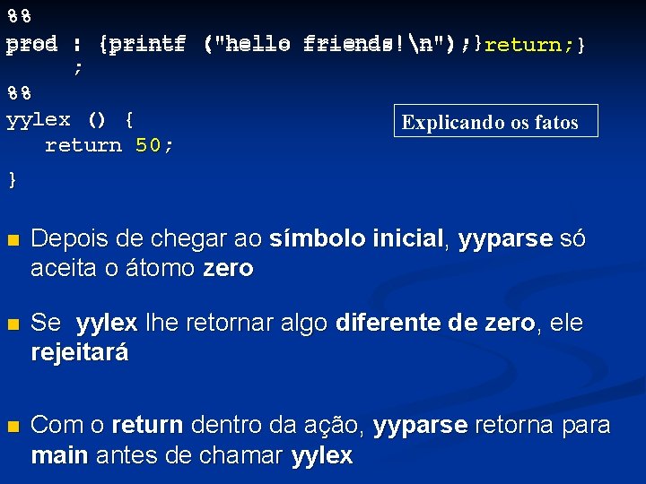 %% prod : {printf ("hello friends!n"); } friends!n"); return; } ; %% yylex ()