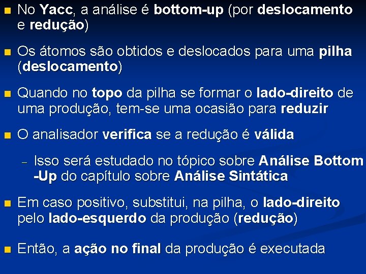 n No Yacc, a análise é bottom-up (por deslocamento e redução) n Os átomos