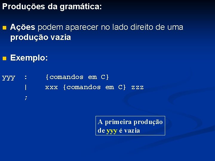 Produções da gramática: n Ações podem aparecer no lado direito de uma produção vazia