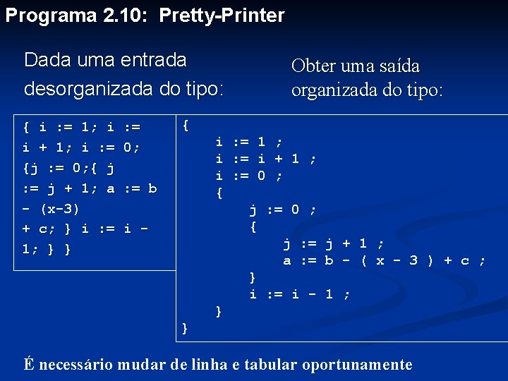 Programa 2. 10: Pretty-Printer Dada uma entrada desorganizada do tipo: { i : =