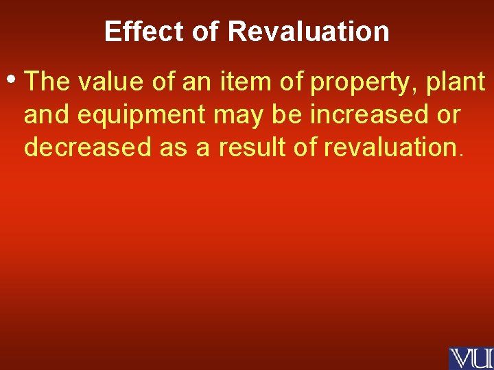 Effect of Revaluation • The value of an item of property, plant and equipment