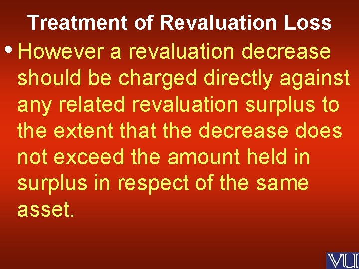 Treatment of Revaluation Loss • However a revaluation decrease should be charged directly against
