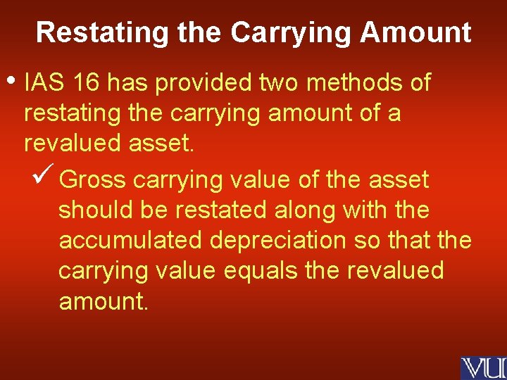 Restating the Carrying Amount • IAS 16 has provided two methods of restating the