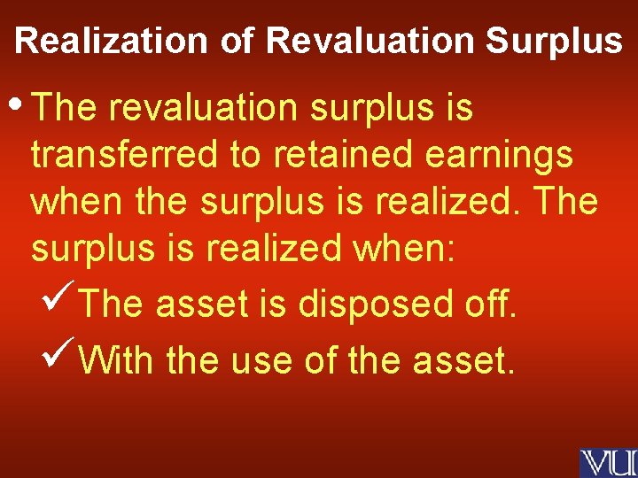 Realization of Revaluation Surplus • The revaluation surplus is transferred to retained earnings when