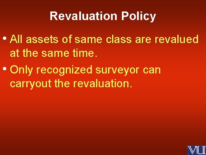 Revaluation Policy • All assets of same class are revalued at the same time.