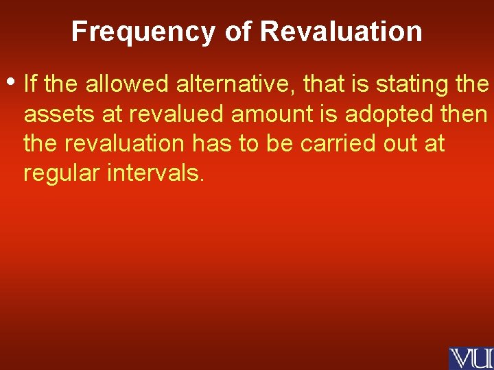 Frequency of Revaluation • If the allowed alternative, that is stating the assets at