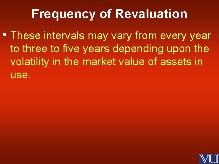 Frequency of Revaluation • These intervals may vary from every year to three to