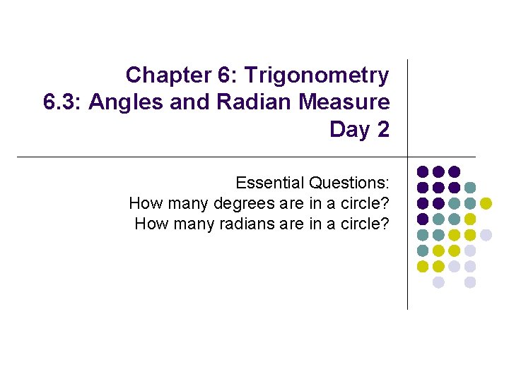 Chapter 6: Trigonometry 6. 3: Angles and Radian Measure Day 2 Essential Questions: How