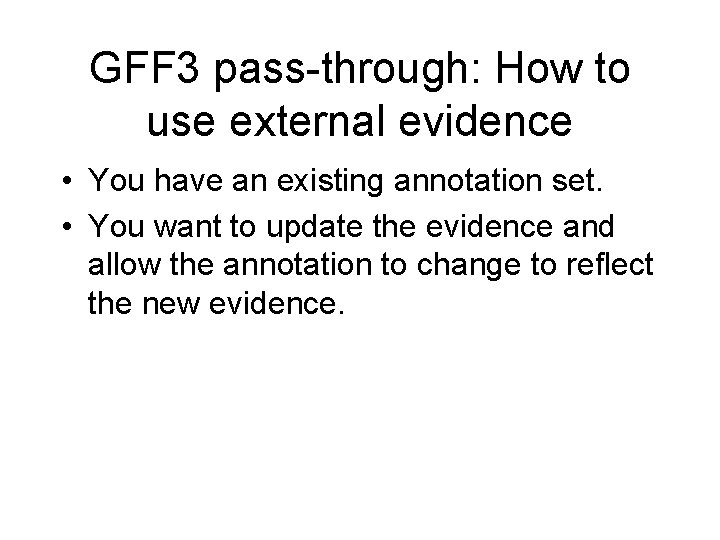 GFF 3 pass-through: How to use external evidence • You have an existing annotation GFF 3 pass-through: How to use external evidence • You have an existing annotation