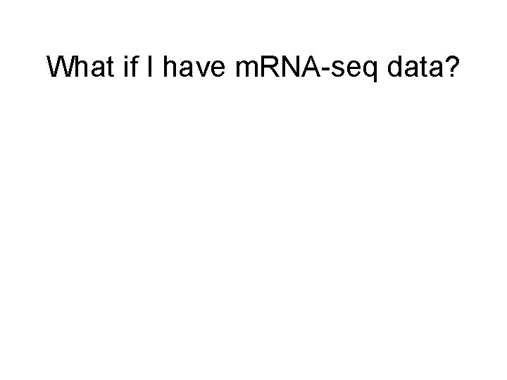 What if I have m. RNA-seq data? What if I have m. RNA-seq data?