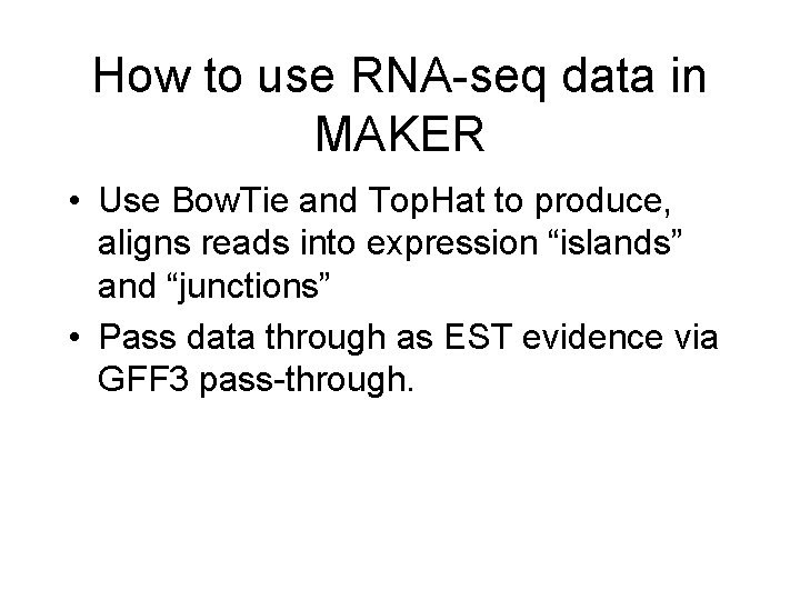 How to use RNA-seq data in MAKER • Use Bow. Tie and Top. Hat How to use RNA-seq data in MAKER • Use Bow. Tie and Top. Hat