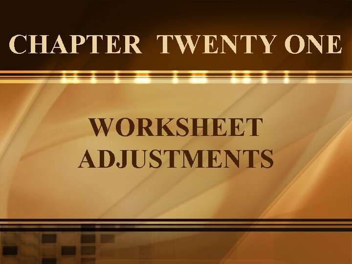 CHAPTER TWENTY ONE WORKSHEET ADJUSTMENTS 