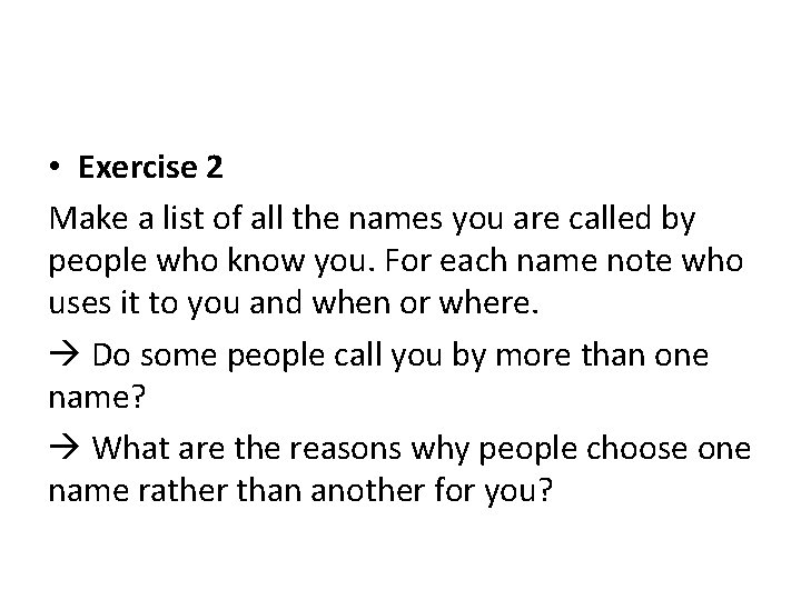  • Exercise 2 Make a list of all the names you are called
