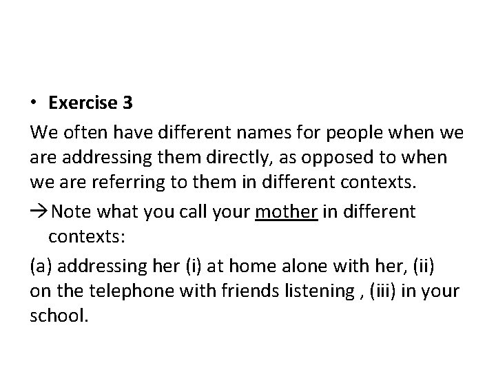  • Exercise 3 We often have different names for people when we are