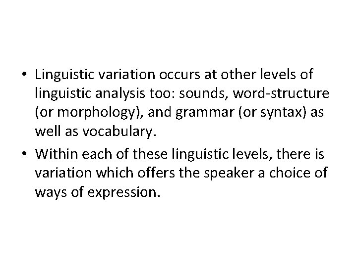  • Linguistic variation occurs at other levels of linguistic analysis too: sounds, word-structure