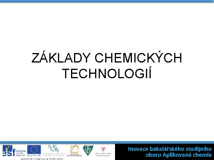 ZÁKLADY CHEMICKÝCH TECHNOLOGIÍ Inovace bakalářského studijního oboru Aplikovaná chemie 