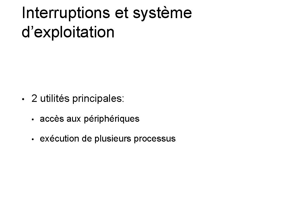 Interruptions et système d’exploitation • 2 utilités principales: • accès aux périphériques • exécution