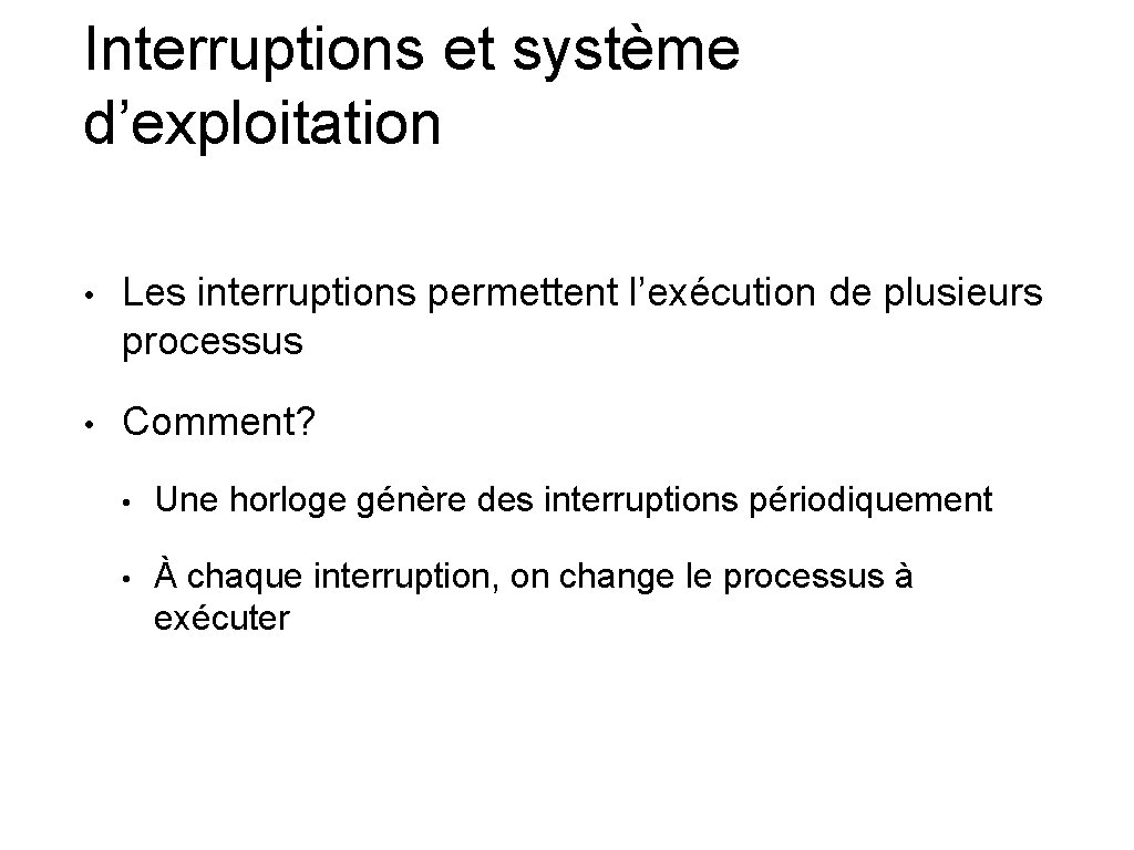 Interruptions et système d’exploitation • Les interruptions permettent l’exécution de plusieurs processus • Comment?