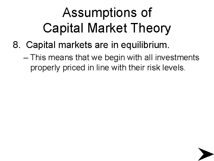 Assumptions of Capital Market Theory 8. Capital markets are in equilibrium. – This means