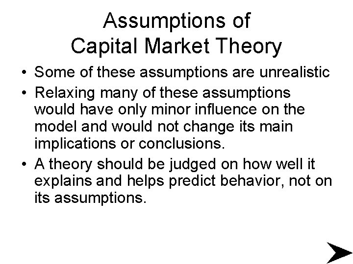 Assumptions of Capital Market Theory • Some of these assumptions are unrealistic • Relaxing