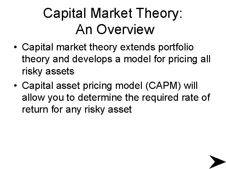 Capital Market Theory: An Overview • Capital market theory extends portfolio theory and develops