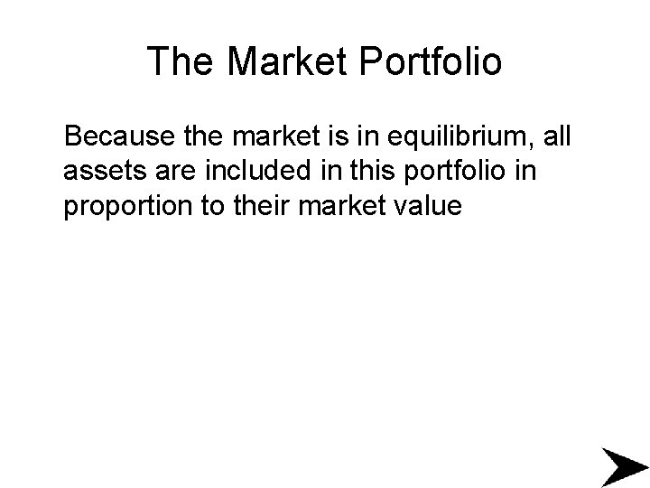 The Market Portfolio Because the market is in equilibrium, all assets are included in