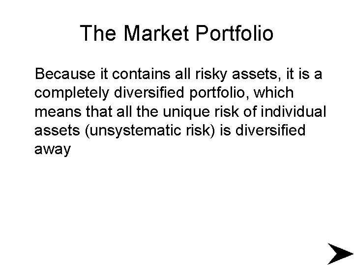 The Market Portfolio Because it contains all risky assets, it is a completely diversified