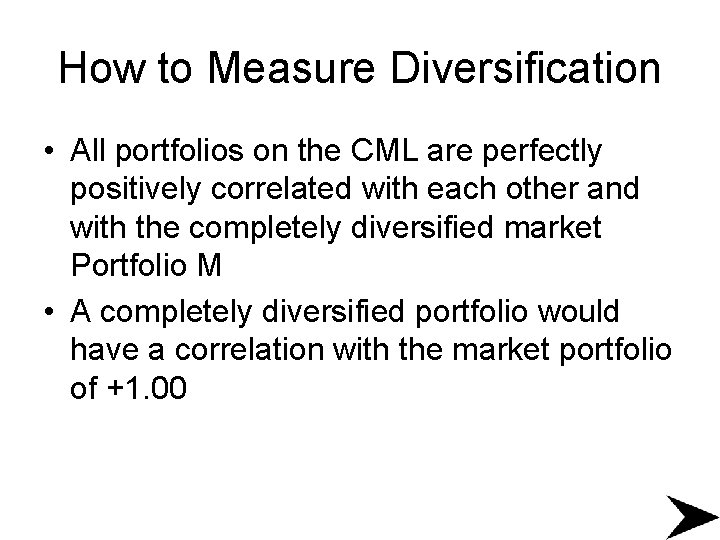 How to Measure Diversification • All portfolios on the CML are perfectly positively correlated