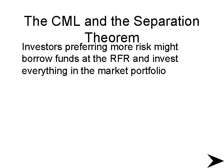 The CML and the Separation Theorem Investors preferring more risk might borrow funds at