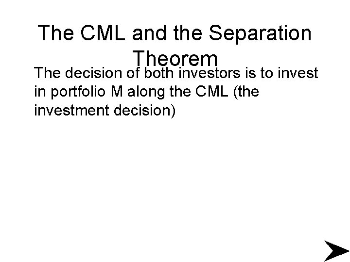 The CML and the Separation Theorem The decision of both investors is to invest