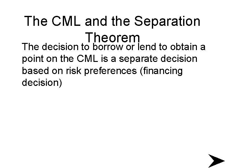 The CML and the Separation Theorem The decision to borrow or lend to obtain
