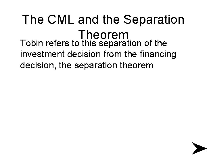 The CML and the Separation Theorem Tobin refers to this separation of the investment
