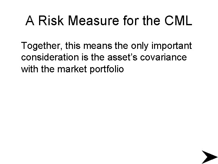 A Risk Measure for the CML Together, this means the only important consideration is