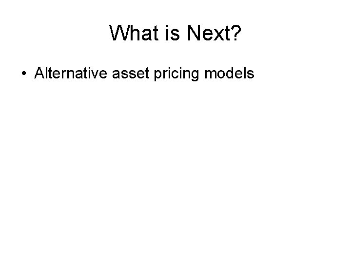 What is Next? • Alternative asset pricing models 