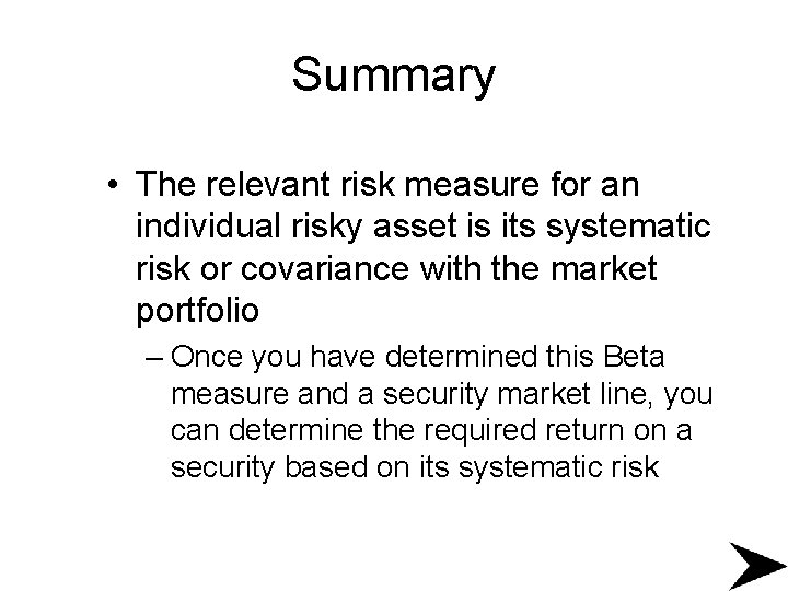 Summary • The relevant risk measure for an individual risky asset is its systematic