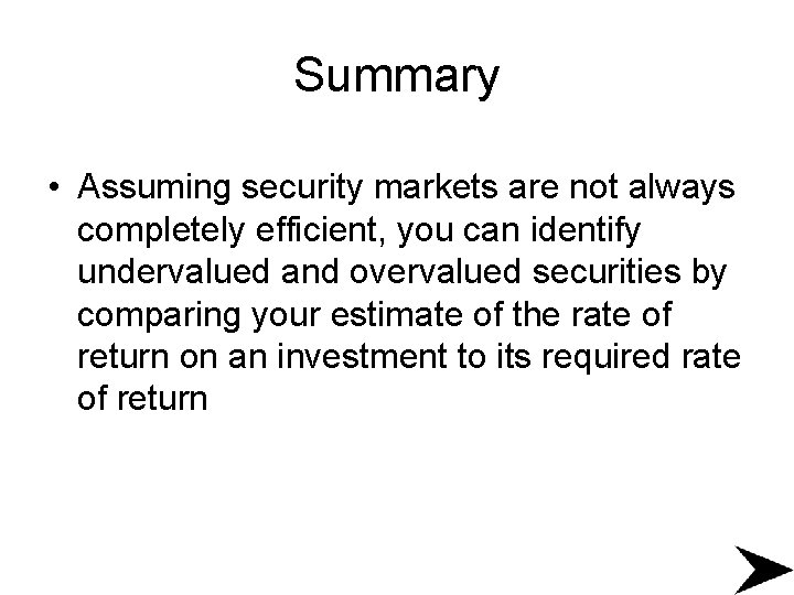 Summary • Assuming security markets are not always completely efficient, you can identify undervalued